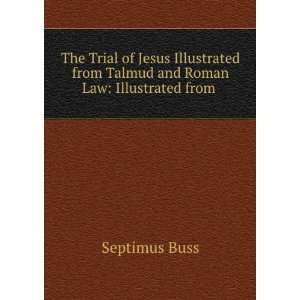  The Trial of Jesus Illustrated from Talmud and Roman Law 