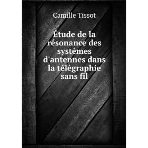   antennes dans la tÃ©lÃ©graphie sans fil Camille Tissot Books