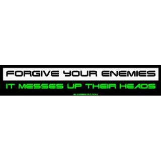  Forgive Your Enemies It Messes Up Their Heads Bumper 