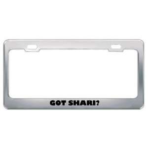  Got Shari? Girl Name Metal License Plate Frame Holder 