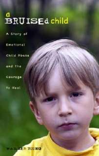 Bruised Child A Story of Emotional Child Abuse and the Courage to 