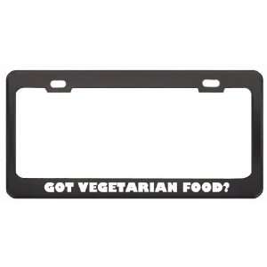 Got Vegetarian Food? Eat Drink Food Black Metal License Plate Frame 