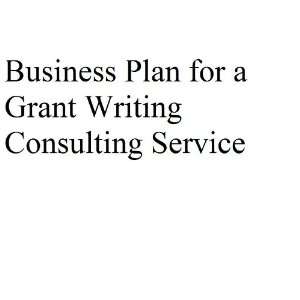 Business Plan for a Grant Writing Consulting Company (Professional 