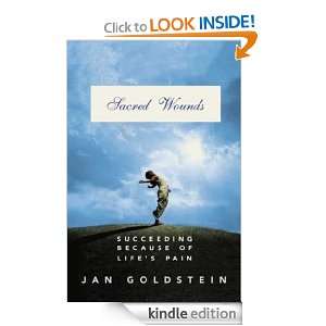 Sacred Wounds: Succeeding Because of Lifes Pain: Jan Goldstein 
