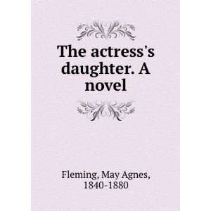  The actresss daughter. A novel May Agnes, 1840 1880 