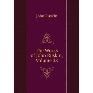  The Works of John Ruskin, Volume 38 John Ruskin Books