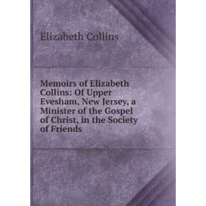 Memoirs of Elizabeth Collins Of Upper Evesham, New Jersey, a Minister 