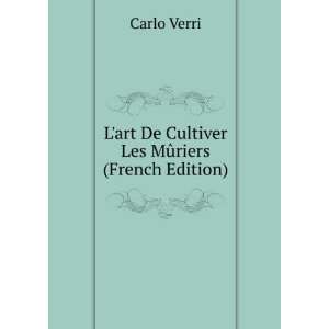  Lart De Cultiver Les MÃ»riers (French Edition) Carlo 