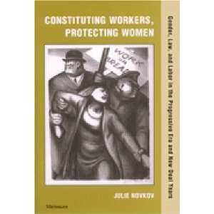  Constituting Workers, Protecting Women Gender, Law and Labor 