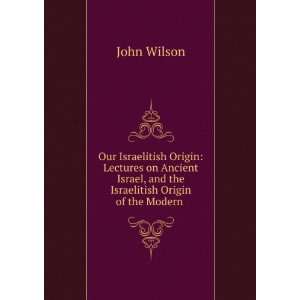  Origin Lectures on Ancient Israel, and the Israelitish Origin 
