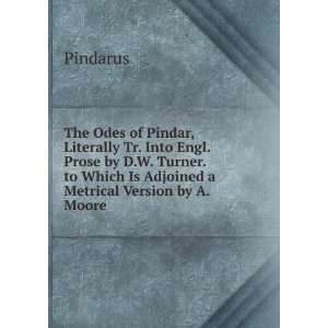 The Odes of Pindar, Literally Tr. Into Engl. Prose by D.W. Turner. to 