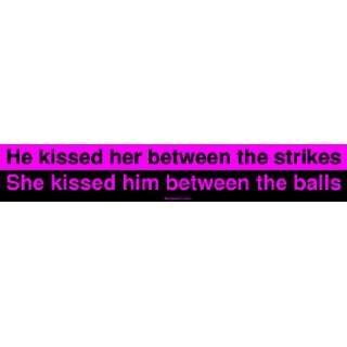   between the strikes She kissed him between the balls Bumper Sticker