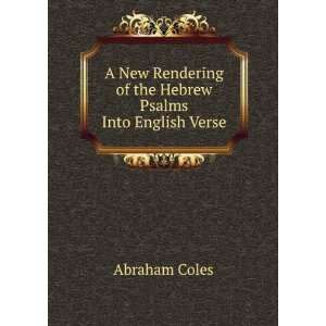 New Rendering of the Hebrew Psalms Into English Verse Abraham Coles 