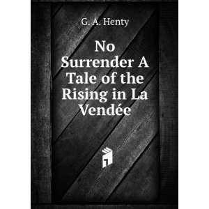   No Surrender A Tale of the Rising in La VendÃ©e G. A. Henty Books
