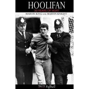 Hoolifan. 30 Years of Hurt  Martin King, Martin Knight 
