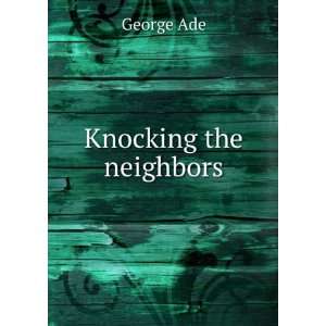  Knocking the neighbors George Ade Books