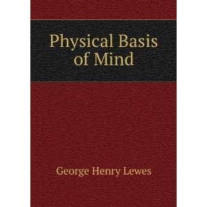  Physical Basis of Mind George Henry Lewes Books