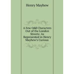    As Represented in Henry Mayhews Curious . Henry Mayhew Books