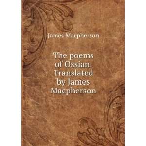   of Ossian. Translated by James Macpherson James Macpherson Books