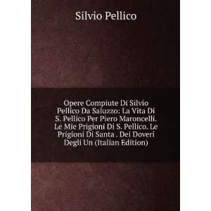: Opere Compiute Di Silvio Pellico Da Saluzzo: La Vita Di S. Pellico 