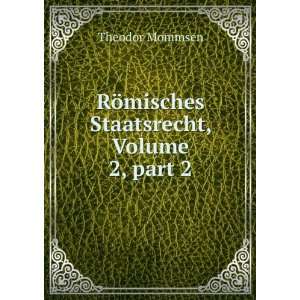   RÃ¶misches Staatsrecht, Volume 2,Â part 2 Theodor Mommsen Books
