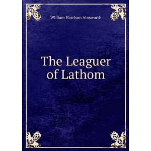  The Leaguer of Lathom William Harrison Ainsworth Books