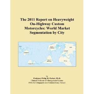 The 2011 Report on Heavyweight On Highway Custom Motorcycles: World 