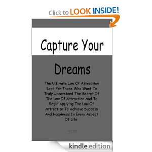 Capture Your Dreams; The Ultimate Law Of Attraction Book For Those Who 
